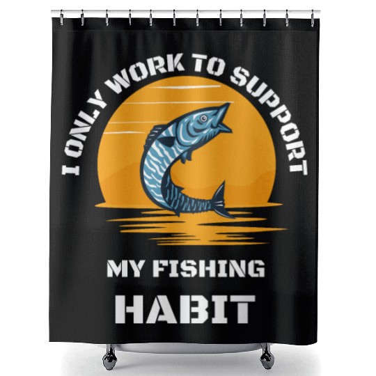 I Only Work To Support My Fishing Habit Shower Curtains