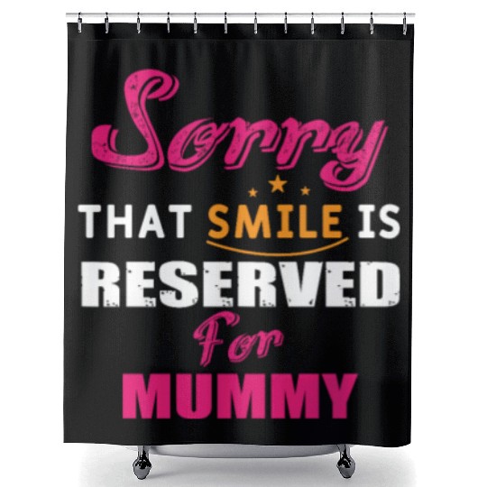 Sorry That Smile Is Reserved For Mummy Shower Curtains