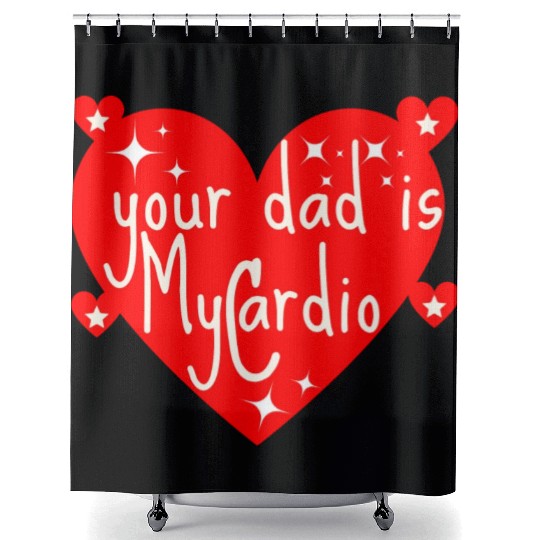 your dad is my cardio, Valentine's day gift Shower Curtains