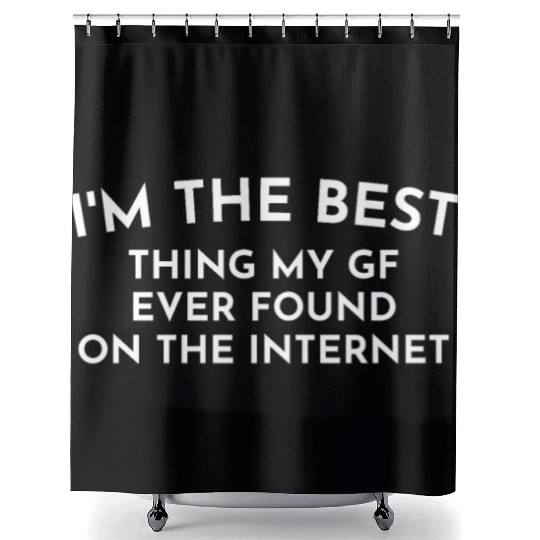 I'm The Best Thing My Girlfriend Ever Found on The Shower Curtains