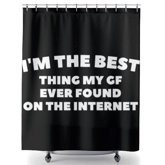 I'm The Best Thing My Girlfriend Ever Found on The Shower Curtains