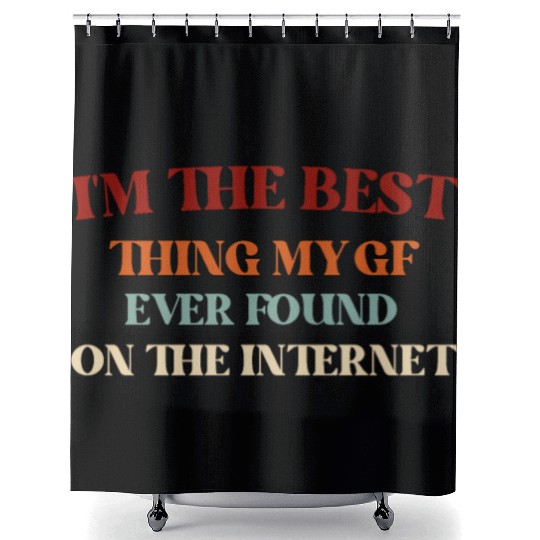 I'm The Best Thing My Girlfriend Ever Found on The Shower Curtains