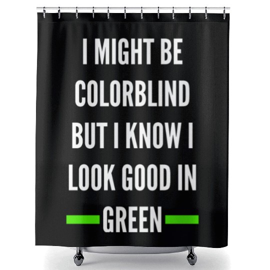 I Might Be Colorblind But I Know I Look Good Shower Curtains