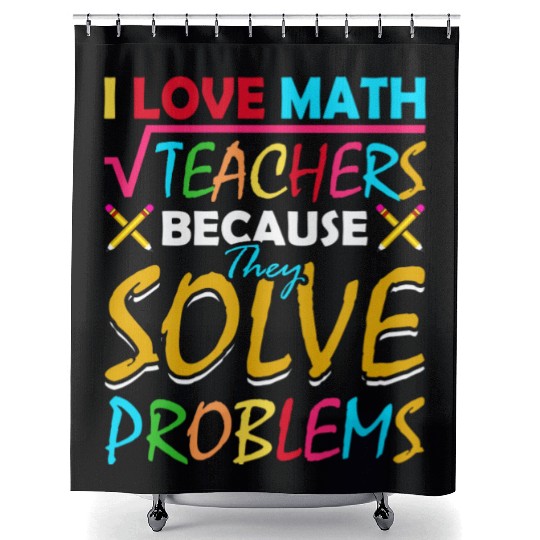 I Love Math Teachers Because They Solve Problems Shower Curtains