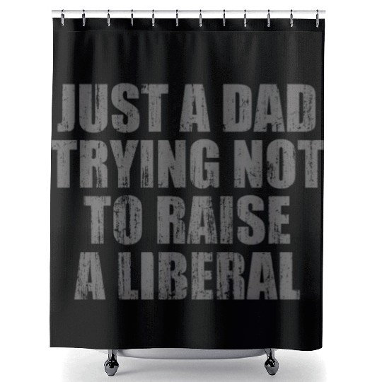 Just a Dad Trying Not To Raise a Liberal Shower Curtains