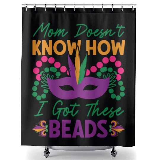 Mardi Gras - Mom Doesen't Now I Got These Beads Shower Curtains