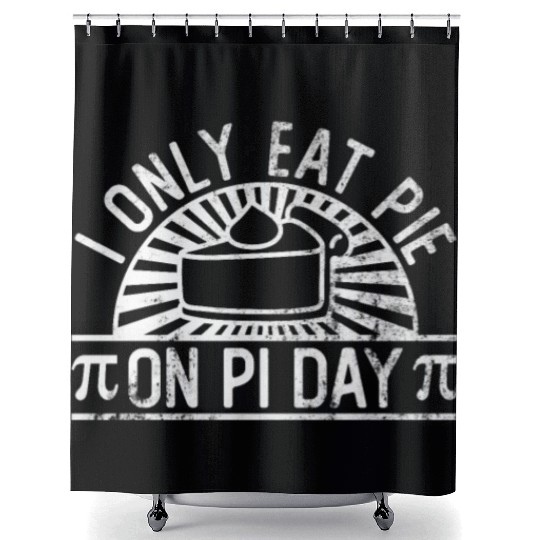 I Only Eat Pie On Pi Day - Funny Pi Day Math Shower Curtains