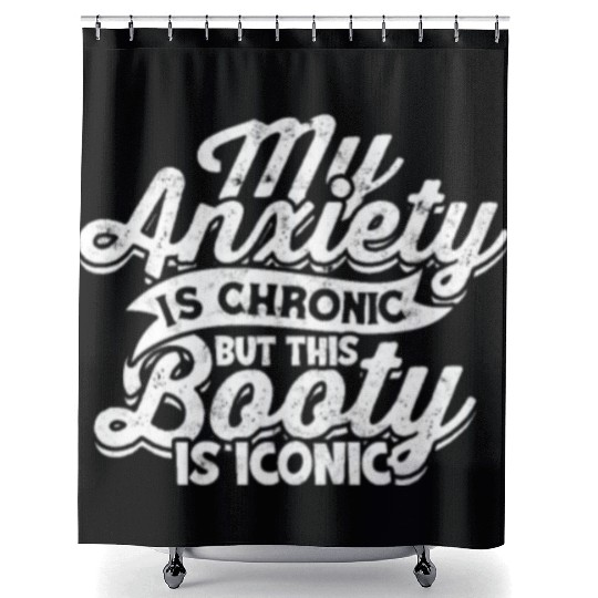My Anxiety is chronic but this Booty is Iconic - Shower Curtains