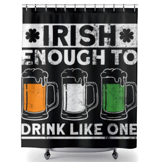 Irish Enough To Drink Like One - St Patricks Day Shower Curtains