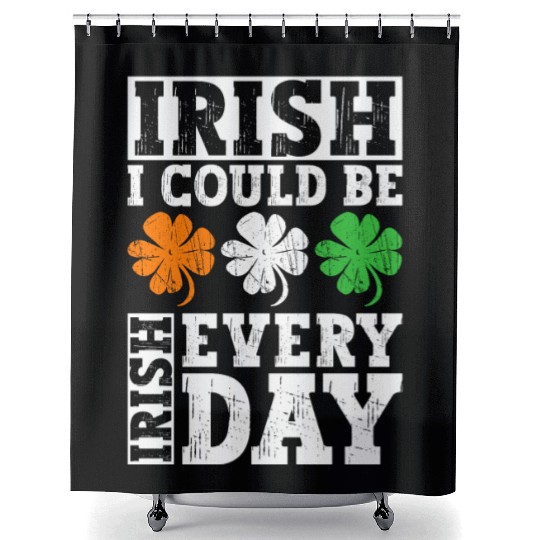 Irish I Could Be Irish Every Day - St Patricks Day Shower Curtains