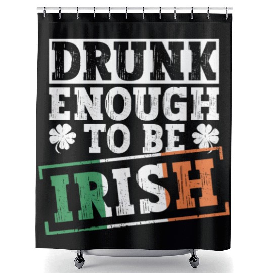 Drunk Enough To Be Irish - St Patricks Day Irish Shower Curtains