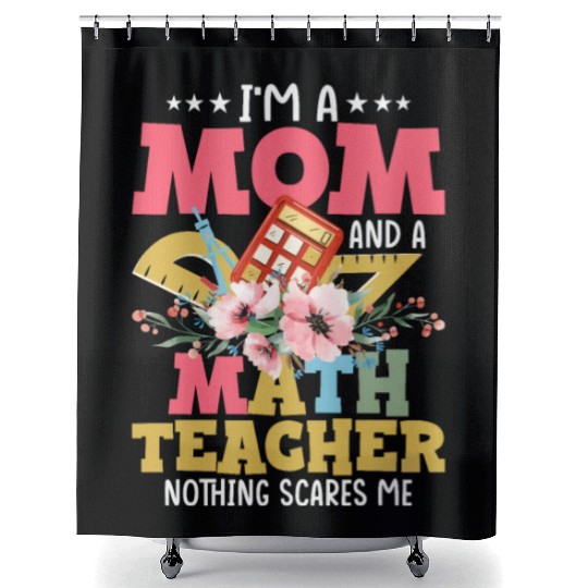 I'm A Mom And A Math Teacher Nothing Scares Me Edu Shower Curtains
