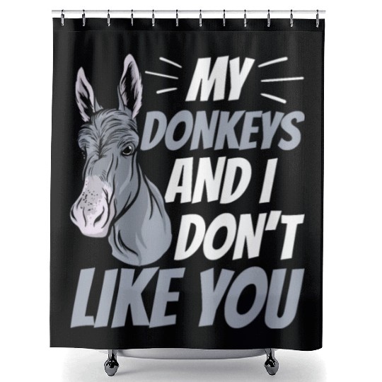My Donkeys And I Don't Like You Farm Donkey Lover Shower Curtains