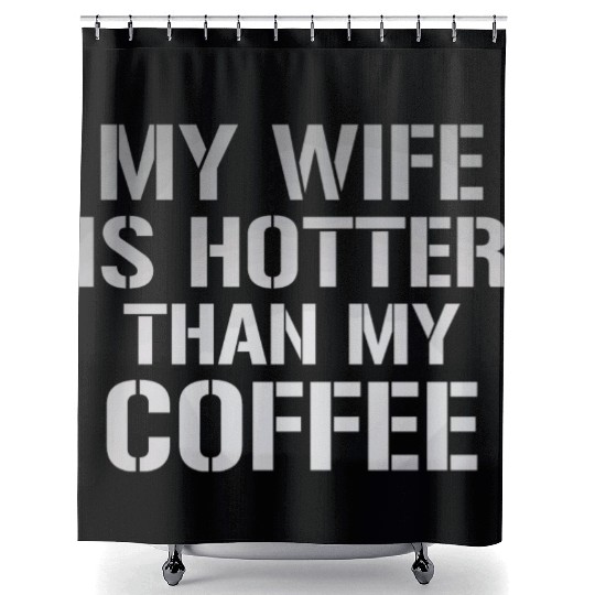 My Wife Is Hotter Than My Coffee Shower Curtains
