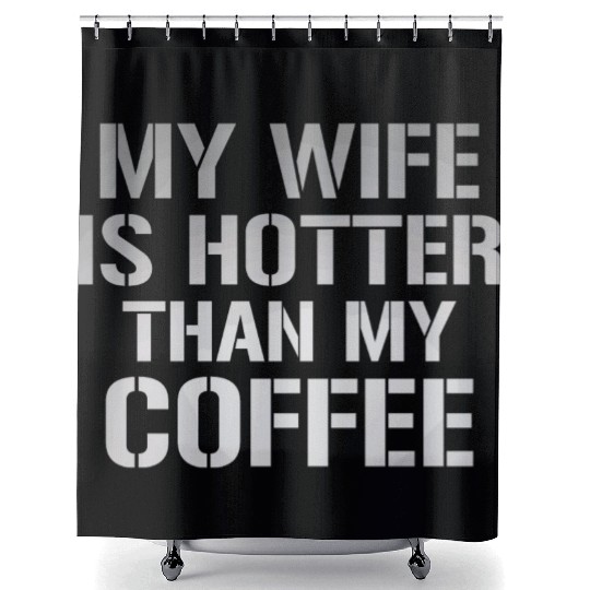 My Wife Is Hotter Than My Coffee Shower Curtains