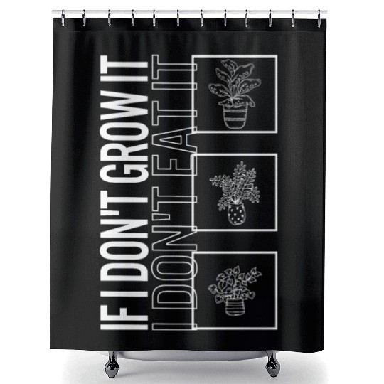 If I Don't Grow It I Don't Eat It, Garden Plant Shower Curtains