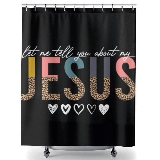 Let Me Tell You About My Jesus Christian Believer Shower Curtains