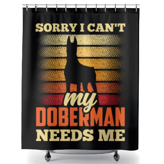 Sorry I Can't My Doberman Needs Me Dog Puppy Pet Shower Curtains