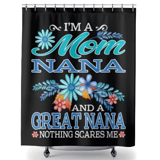 I'm A Mom Nana And A Great Nana Nothing Scares Me Shower Curtains