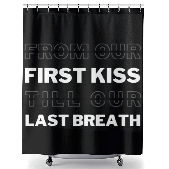 First Kiss And Last Breath That's What I Remember Shower Curtains