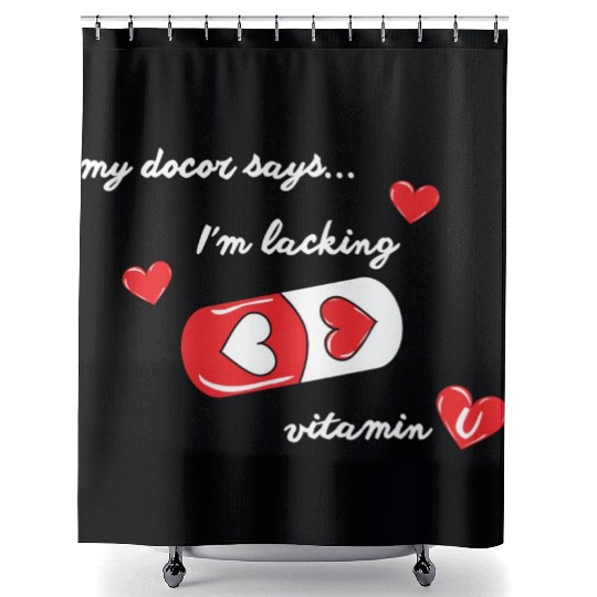 my doctor says I'm lacking vitamin U, valentines Shower Curtains