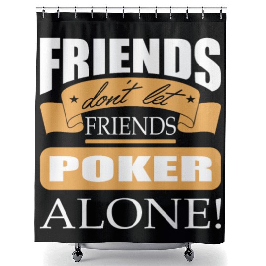 Friends don't let friends Poker Alone Poker Player Shower Curtains