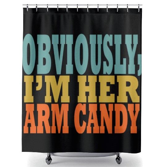 Obviously, I'm Her Arm Candy funny sarcastic Shower Curtains