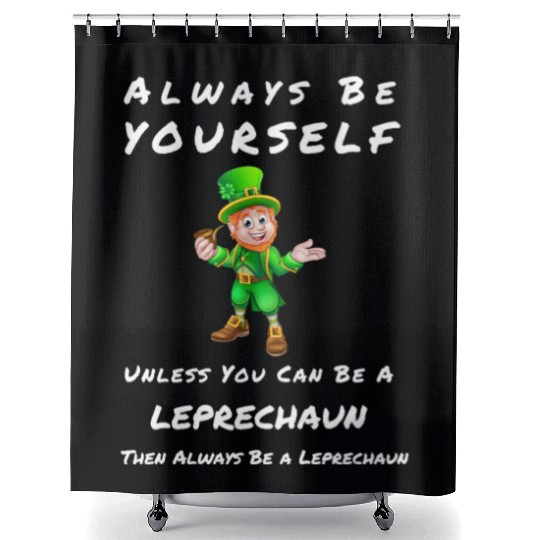 Always Be Yourself Unless you Can Be a Leprechan Shower Curtains
