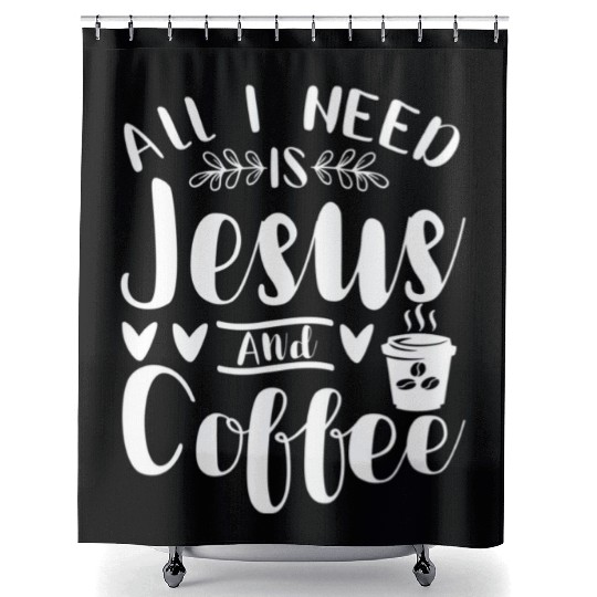 All I Need Is Jesus And Coffee Jesus Christ Lover Shower Curtains