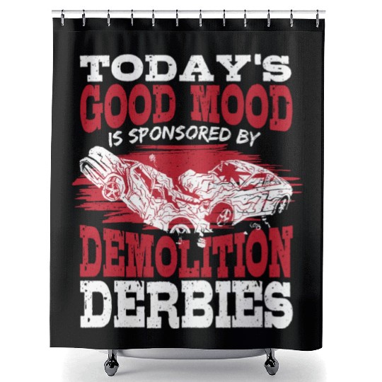 Today's Good Mood Is Sponsored By Demolition Derby Shower Curtains