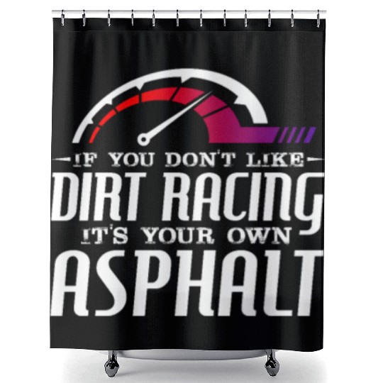 If You Don't Like Dirt Racing Its Your Own Asphalt Shower Curtains
