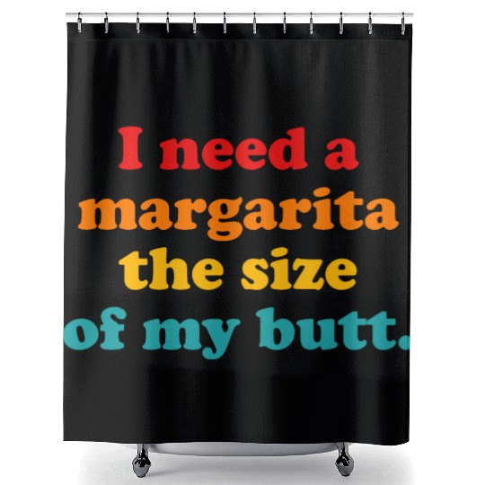 I Need A Margarita The Size Of My Butt. Shower Curtains