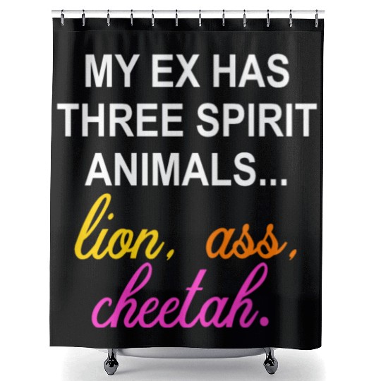 My Ex Has 3 Spirit Animals.. Lion, Ass, Cheetah Shower Curtains