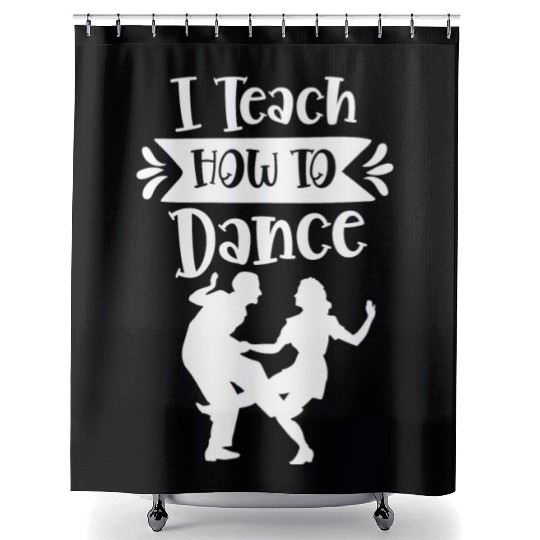 I Teach How To Dance Dancing Dancer Dance Teacher Shower Curtains