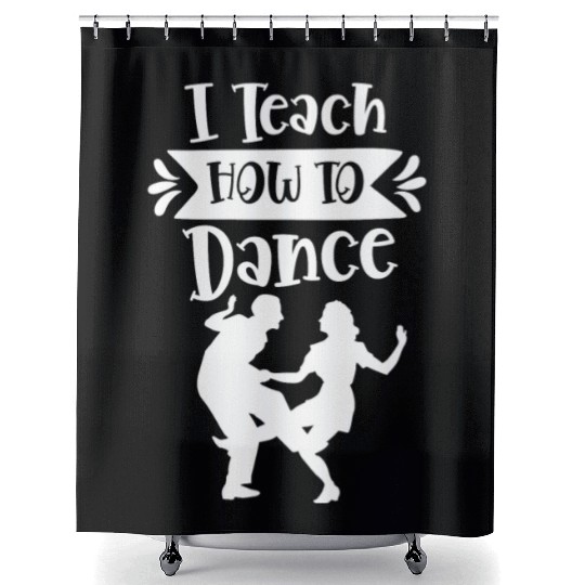 I Teach How To Dance Dancing Dancer Dance Teacher Shower Curtains