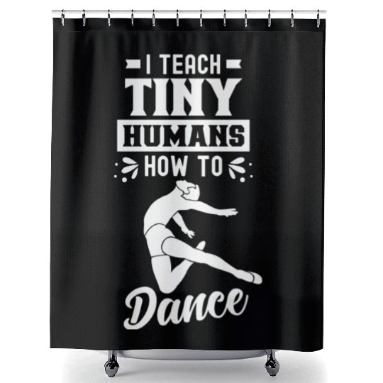 I Teach Tiny Humans How To Dance Dance Teacher Shower Curtains