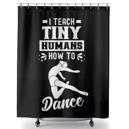 I Teach Tiny Humans How To Dance Dance Teacher Shower Curtains