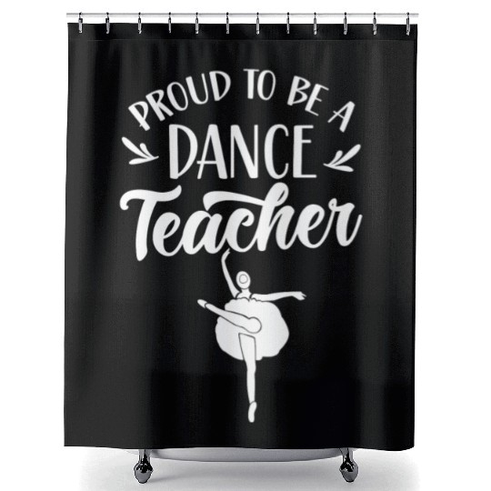 Proud To Be A Dance Teacher Teach Dancing Dancer Shower Curtains