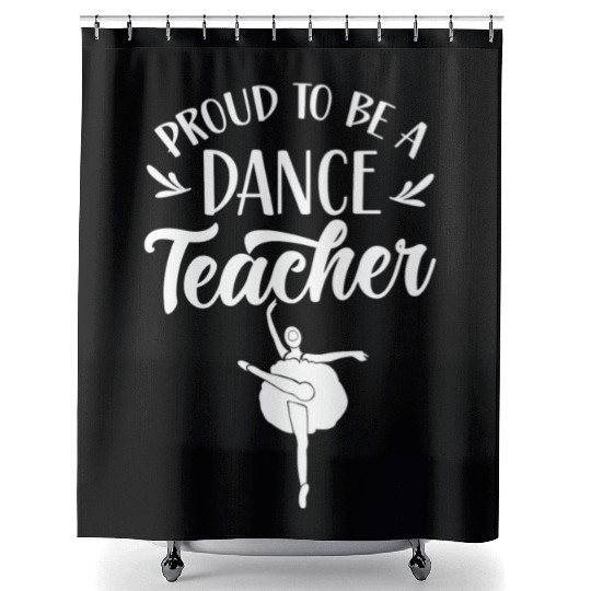 Proud To Be A Dance Teacher Teach Dancing Dancer Shower Curtains