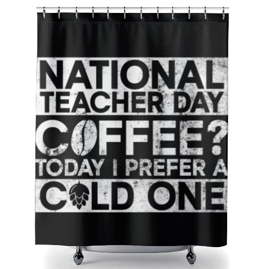 National Teacher Day Coffee? Today I Prefer A Cold Shower Curtains