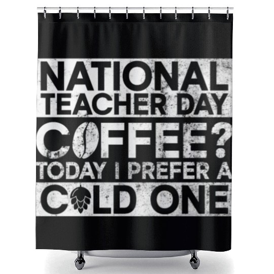 National Teacher Day Coffee? Today I Prefer A Cold Shower Curtains