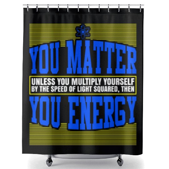 You Matter Then You Energy Shower Curtains