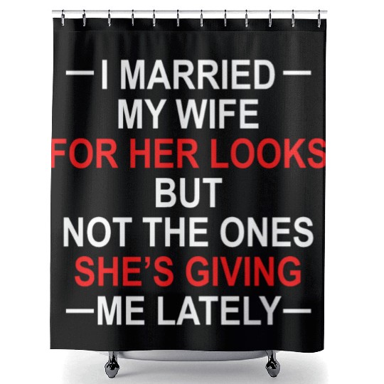 I Married My Wife For Her Looks But Not The Ones Shower Curtains