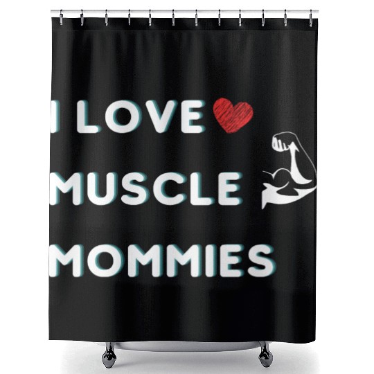 I Love Muscle Mommies funny qoute Shower Curtains
