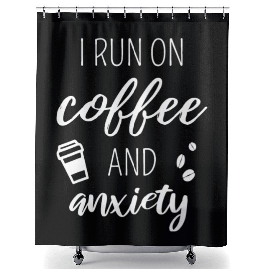 I Run On Coffee And Anxiety - Quote About Mental H Shower Curtains