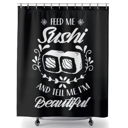 Feed Me Sushi And Tell Be I'm Beautiful Eat Meal Shower Curtains