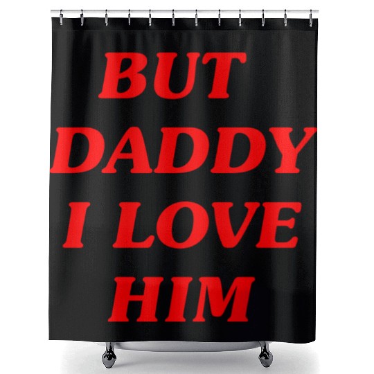 BUT DADDY I LOVE HIM Shower Curtains