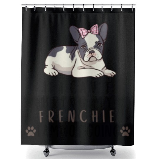 If I Can't Bring My Frenchie Dog Shower Curtains