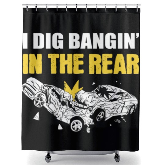 I Dig Bangin' In The Rear Demolition Derby Racing Shower Curtains