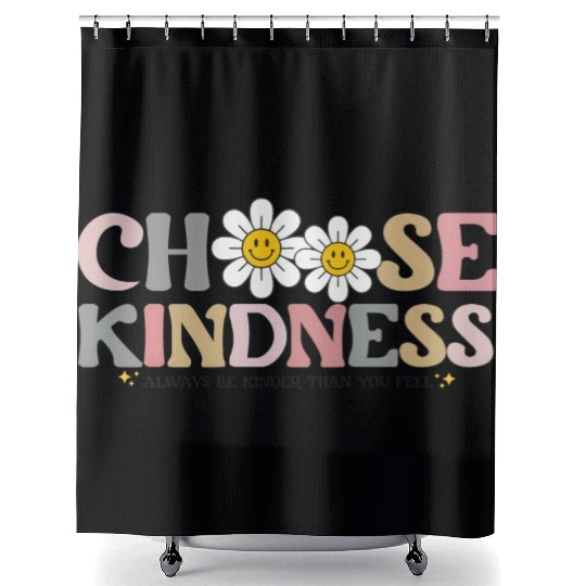 Choose Kindness Always Be Kinder Than You Feel Shower Curtains